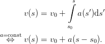                   ∫s
                        ′  ′
      v(s) = v0 +   a (s )ds
                  s0
a=const
 ⇔    v(s) = v0 + a(s − s0).
