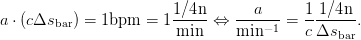                         1/4n-   ---a--    1-1/4n-
a ⋅ (cΔsbar) = 1bpm = 1 min  ⇔  min -1 =  cΔsbar .
